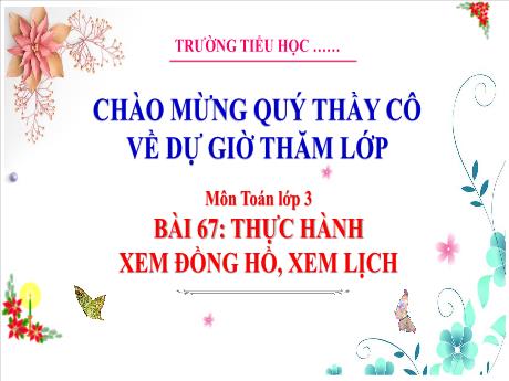 Bài giảng Toán 3 - Bài 67: Thực hành xem đồng hồ, xem lịch (Tiết 2) - Phan Thị Thảo