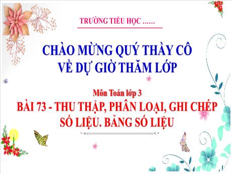 Bài giảng Toán 3 - Bài 73: Thu thập, phân loại, ghi chép số liệu. Bảng số liệu (Tiết 1) - Phan Thị Thảo