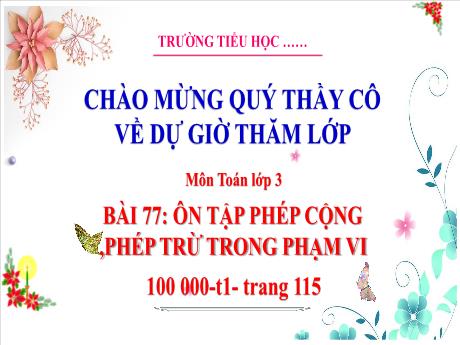 Bài giảng Toán 3 - Bài 77: Ôn tập phép cộng, phép trừ trong phạm vi 100000 (Tiết 1) - Phan Thị Thảo