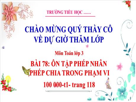 Bài giảng Toán 3 - Bài 78: Ôn tập phép nhân, phép chia trong phạm vi 100000 (Tiết 1) - Phan Thị Thảo