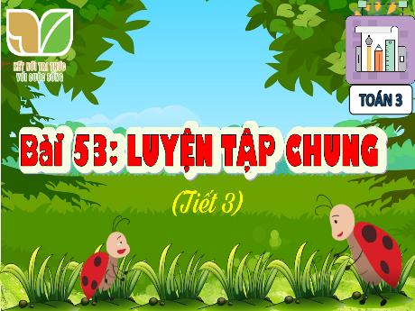 Bài giảng Toán 3 Sách Kết nối tri thức - Bài 53: Luyện tập chung (Tiết 3) - Phan Thái Châu Anh