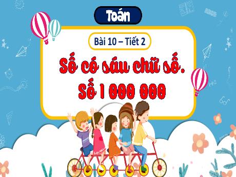Bài giảng Toán 4 - Bài 10: Số có sáu chữ số. Số 1000000 (Tiết 2) - Trịnh Thị Quyên
