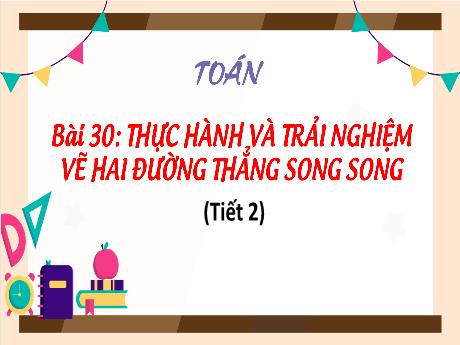 Bài giảng Toán 4 - Bài 30: Thực hành và trải nghiệm vẽ hai đường thẳng song song (Tiết 2) - Đậu Thị Hương