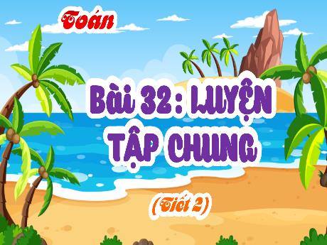 Bài giảng Toán 4 - Bài 32: Luyện tập chung (Tiết 2) - Phan Thị Thảo