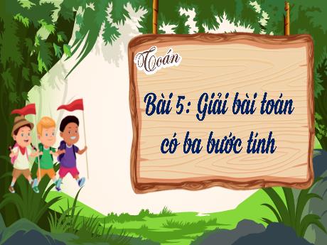 Bài giảng Toán 4 - Bài 5: Giải bài toán có ba bước tính - Đặng Thái Lê Na