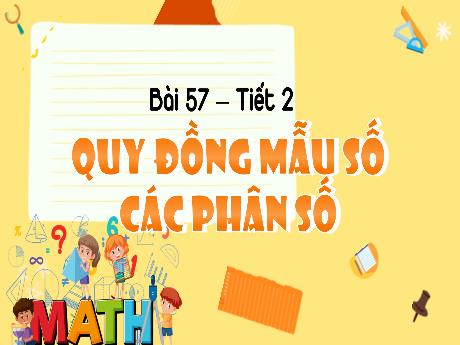 Bài giảng Toán 4 - Bài 57: Quy đồng mẫu số các phân số (Tiết 2) - Đậu Thị Hương