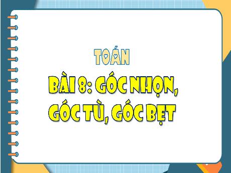 Bài giảng Toán 4 - Bài 8: Góc nhọn, góc tù, góc bẹt - Đặng Thái Lê Na