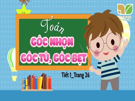 Bài giảng Toán 4 Sách Kết nối tri thức - Bài: Góc nhọn, góc tù, góc bẹt - Đậu Thị Hương