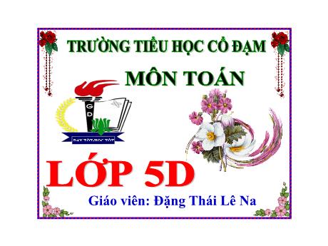 Bài giảng Toán 5 - Bài: Đề-ca-mét vuông, héc-tô-mét vuông - Đặng Thái Lê Na