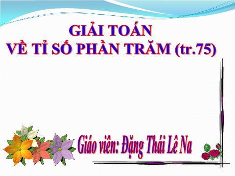 Bài giảng Toán 5 - Bài: Giải toán về tỉ số phần trăm - Đặng Thái Lê Na
