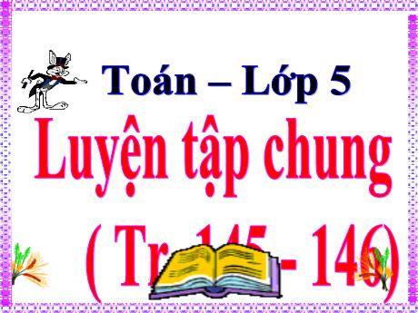 Bài giảng Toán 5 - Bài: Luyện tập chung (Trang 145-146) - Đặng Thái Lê Na