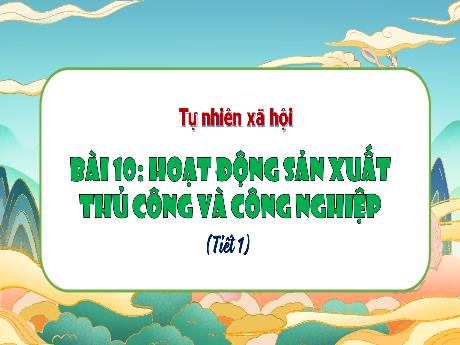 Bài giảng Tự nhiên & Xã hội 3 - Bài 10: Hoạt động sản xuất thủ công và công nghiệp (Tiết 1) - Phan Thị Thảo