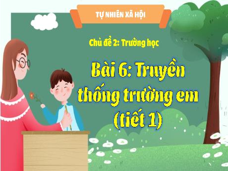 Bài giảng Tự nhiên & Xã hội 3 - Chủ đề 2: Trường học - Bài 6: Truyền thống trường em (Tiết 1) - Phan Thị Thảo